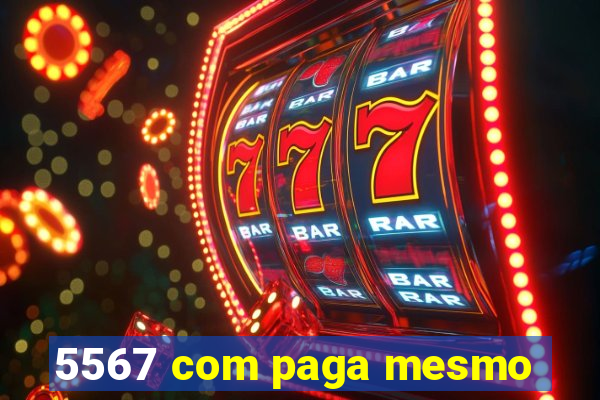 5567 com paga mesmo